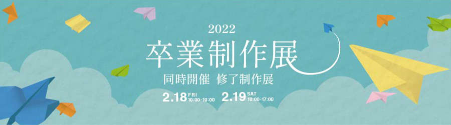 卒業制作展2022　2/18～2/19